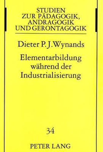 Cover image for Elementarbildung Waehrend Der Industrialisierung: Das Volksschulwesen Der Stadt Aachen Von 1814 Bis 1924