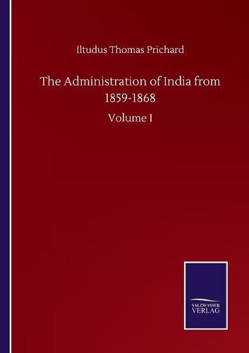 Cover image for The Administration of India from 1859-1868: Volume I