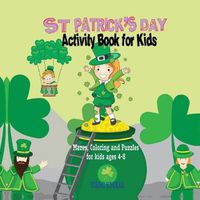 Cover image for St. Patrick's Day Activity Book for Kids: Mazes, Coloring and Puzzles for Kids 4 - 8