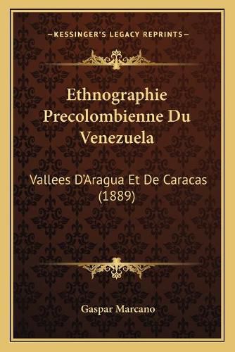 Cover image for Ethnographie Precolombienne Du Venezuela: Vallees D'Aragua Et de Caracas (1889)