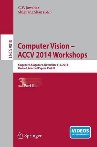 Cover image for Computer Vision - ACCV 2014 Workshops: Singapore, Singapore, November 1-2, 2014, Revised Selected Papers, Part III