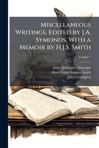 Cover image for Miscellaneous Writings. Edited by J.A. Symonds, with a Memoir by H.J.S. Smith