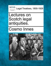 Cover image for Lectures on Scotch Legal Antiquities.