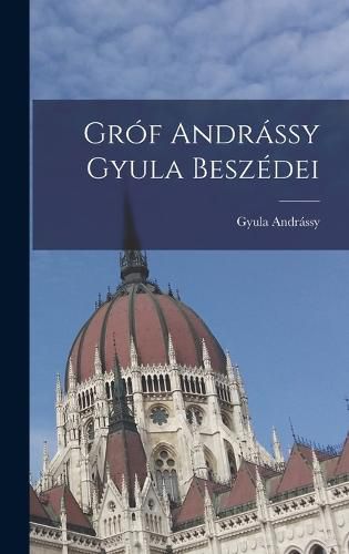 Cover image for Grof Andrassy Gyula Beszedei