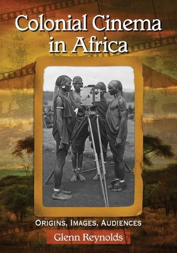 Cover image for Colonial Cinema in Africa: Origins, Images, Audiences