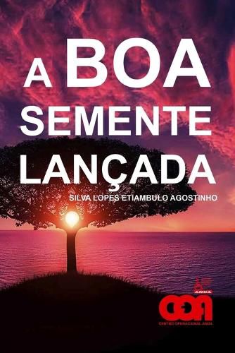 Cover image for A BOA SEMENTE LANCADA - Silva Lopes Etiambulo Agostinho