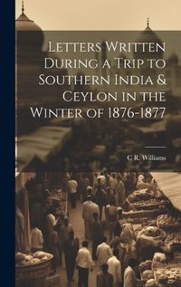 Cover image for Letters Written During a Trip to Southern India & Ceylon in the Winter of 1876-1877