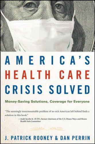 Cover image for America's Health Care Crisis Solved: Money-saving Solutions, Coverage for Everyone