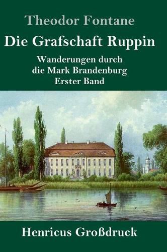 Cover image for Die Grafschaft Ruppin (Grossdruck): Wanderungen durch die Mark Brandenburg Erster Band