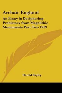 Cover image for Archaic England: An Essay in Deciphering Prehistory from Megalithic Monuments Part Two 1919