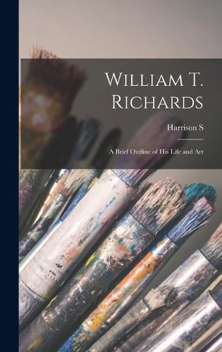 Cover image for William T. Richards; a Brief Outline of his Life and Art