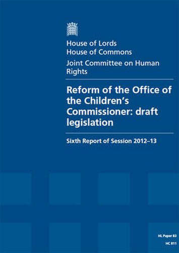 Reform of the Office of the Children's Commissioner: draft legislation, sixth report of session 2012-13, report, together with formal minutes and written evidence