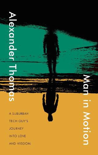 Man in Motion: A Suburban Tech Guy's Journey into Love and Wisdom