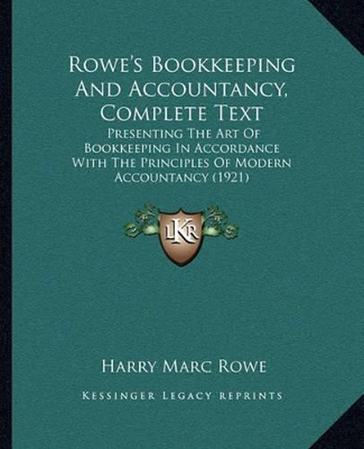 Rowe's Bookkeeping and Accountancy, Complete Text: Presenting the Art of Bookkeeping in Accordance with the Principles of Modern Accountancy (1921)