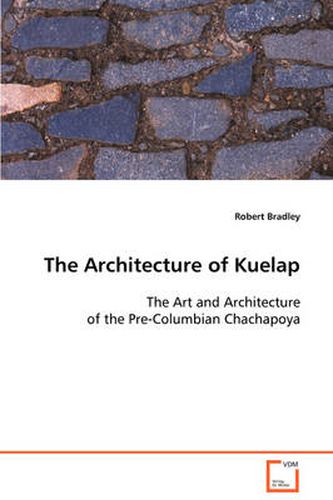 The Architecture of Kuelap The Art and Architecture of the Pre-Columbian Chachapoya