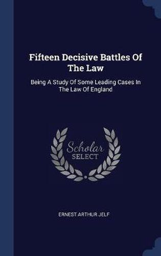 Cover image for Fifteen Decisive Battles of the Law: Being a Study of Some Leading Cases in the Law of England