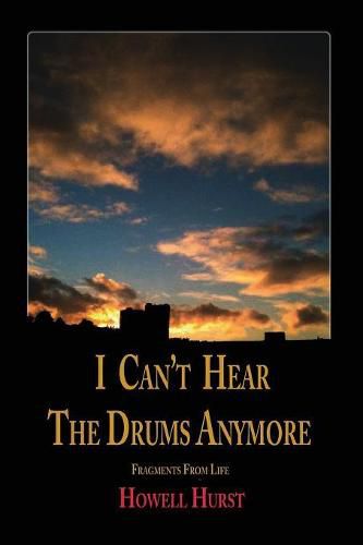 Cover image for I Can't Hear The Drums Anymore: Fragments From Life