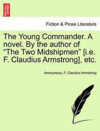 Cover image for The Young Commander. a Novel. by the Author of  The Two Midshipmen  [I.E. F. Claudius Armstrong], Etc.