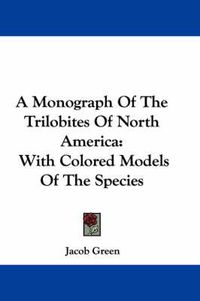 Cover image for A Monograph of the Trilobites of North America: With Colored Models of the Species