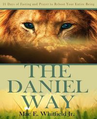 Cover image for The Daniel Way: 21 Days of Fasting and Prayer to Reboot Your Entire Being