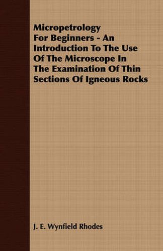 Cover image for Micropetrology for Beginners - An Introduction to the Use of the Microscope in the Examination of Thin Sections of Igneous Rocks