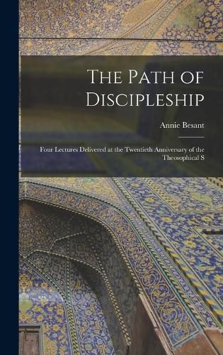 Cover image for The Path of Discipleship; Four Lectures Delivered at the Twentieth Anniversary of the Theosophical S