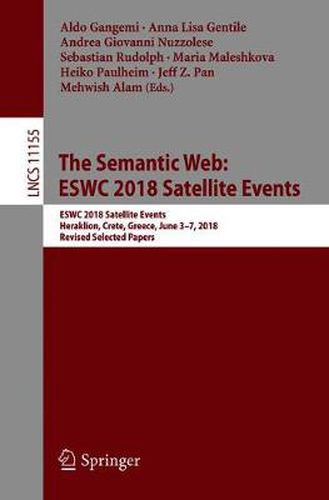 The Semantic Web: ESWC 2018 Satellite Events: ESWC 2018 Satellite Events, Heraklion, Crete, Greece, June 3-7, 2018, Revised Selected Papers