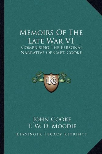 Memoirs of the Late War V1: Comprising the Personal Narrative of Capt. Cooke