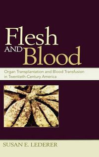 Cover image for Flesh and Blood: Organ Transplantation and Blood Transfusion in 20th Century America