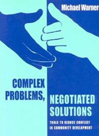 Cover image for Complex Problems, Negotiated Solutions: Tools to Reduce Conflict in Community Development