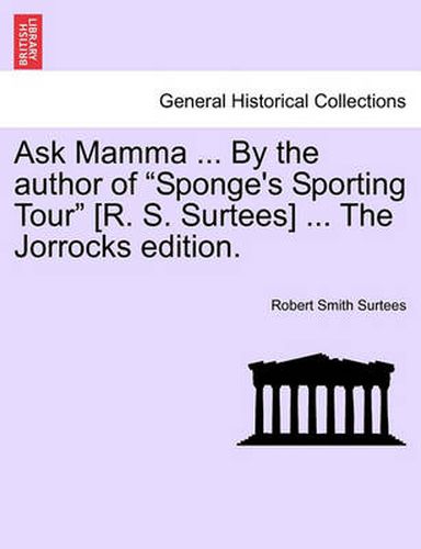 Ask Mamma ... by the Author of  Sponge's Sporting Tour  [R. S. Surtees] ... the Jorrocks Edition.