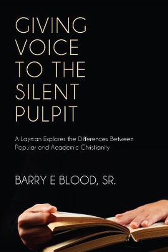 Giving Voice to the Silent Pulpit: A Layman Explores the Differences Between Popular and Academic Christianity