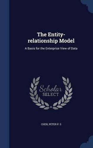 Cover image for The Entity-Relationship Model: A Basis for the Enterprise View of Data