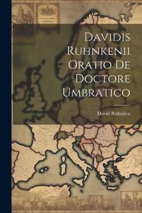 Cover image for Davidis Ruhnkenii Oratio De Doctore Umbratico