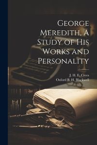 Cover image for George Meredith, A Study of his Works and Personality