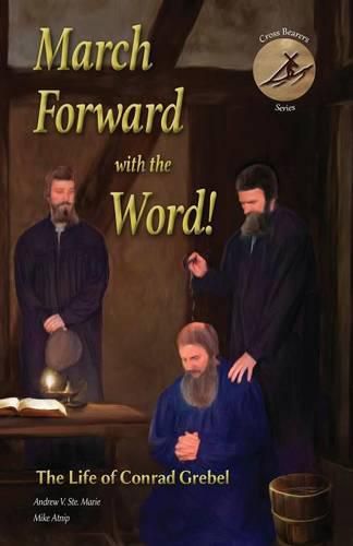 Cover image for March Forward with the Word!: The Life of Conrad Grebel