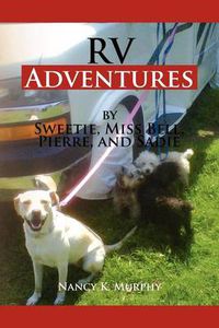 Cover image for RV Adventures by Sweetie, Miss Bell, Pierce and Sadie: By Sweetie Miss Bell, Pierce and Sad