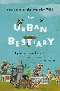 Cover image for The Urban Bestiary: Encountering the Everyday Wild