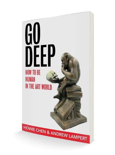 Cover image for Go Deep: How to Be Human in the Art World