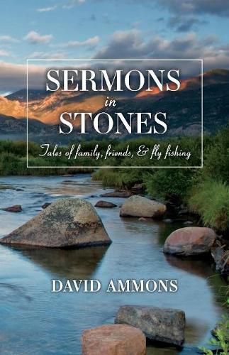 Cover image for Sermons in Stones: Tales of family, friends, & fly fishing