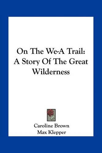 Cover image for On the We-A Trail: A Story of the Great Wilderness