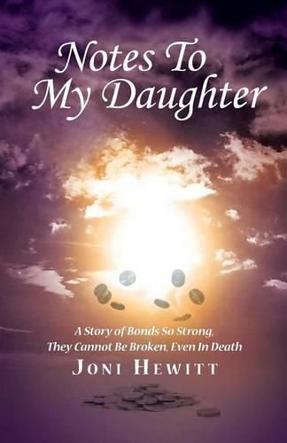 Cover image for Notes To My Daughter: A Story of Bonds So Strong, They Cannot Be Broken, Even In Death