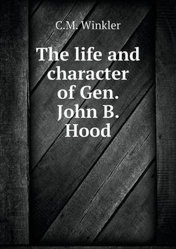 Cover image for The life and character of Gen. John B. Hood