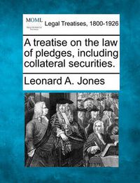 Cover image for A treatise on the law of pledges, including collateral securities.