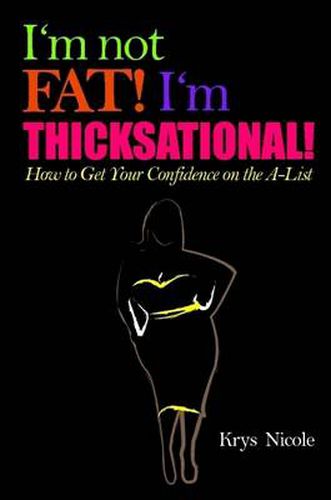 Cover image for I'm Not Fat! I'm Thicksational! How to Get Your Confidence on the A- List!