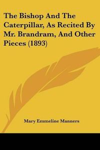 Cover image for The Bishop and the Caterpillar, as Recited by Mr. Brandram, and Other Pieces (1893)