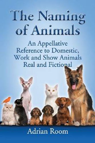 Cover image for The Naming of Animals: An Appellative Reference to Domestic, Work and Show Animals Real and Fictional