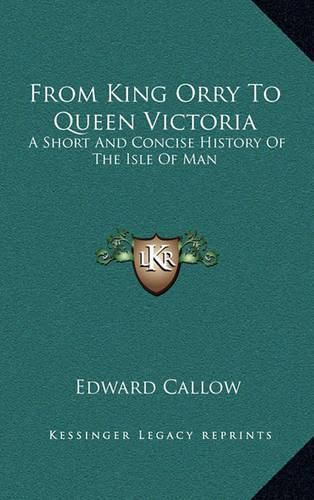 Cover image for From King Orry to Queen Victoria: A Short and Concise History of the Isle of Man