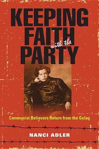 Cover image for Keeping Faith with the Party: Communist Believers Return from the Gulag