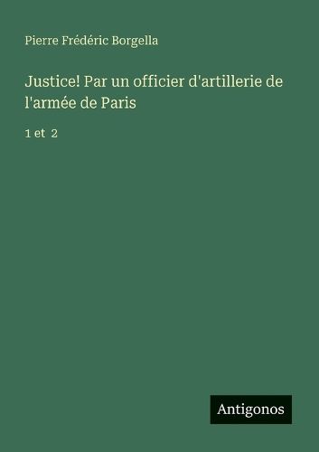 Cover image for Justice! Par un officier d'artillerie de l'armee de Paris